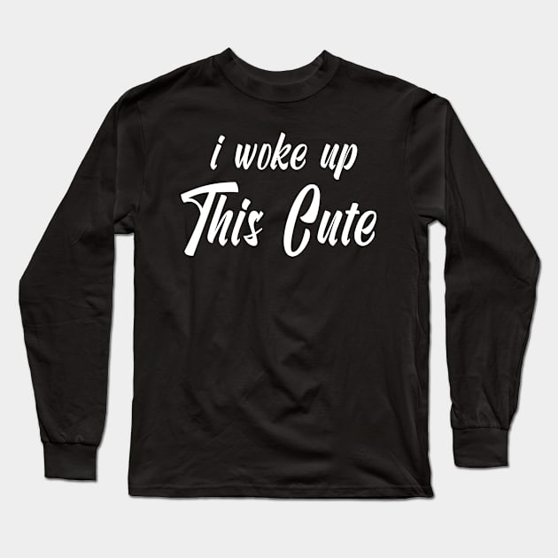 I Woke Up This Cute, Cute and Beautiful Design Long Sleeve T-Shirt by Ever Heart Collection